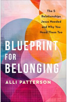 Blueprint for Belonging: The 5 Relationships Jesus Needed and Why You Need Them Too