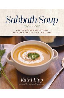 Sabbath Soup: Weekly Menus and Rhythms to Make Space for a Day of Rest 9780736988629
