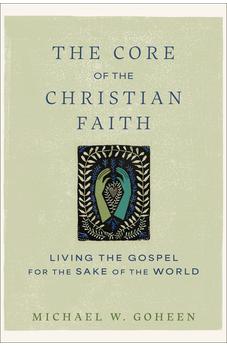 The Core of the Christian Faith: Living the Gospel for the Sake of the World 9781540964793