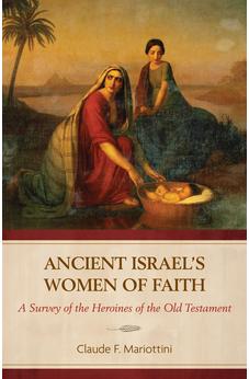 Ancient Israel's Women of Faith: A Survey of the Heroines of the Old Testament 9780825449505