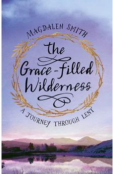 The Grace-filled Wilderness: A Journey Through Lent 9780281080106
