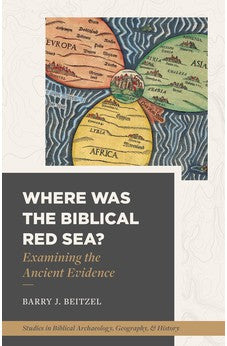 Where Was the Biblical Red Sea?: Examining the Ancient Evidence (Studies in Biblical Archaeology, Geography, and History) 9781683594383