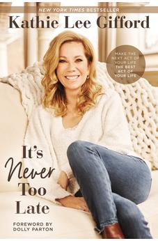 It's Never Too Late: Make the Next Act of Your Life the Best Act of Your Life 9780785236658