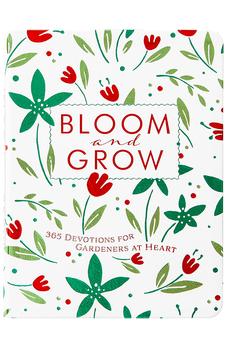 Bloom and Grow: 365 Devotions for Gardeners at Heart - Daily Encouragement to Find Hope in Creation and Flourish as God Intended