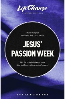 Jesus' Passion Week: A Bible Study on Our Savior's Last Days and Ultimate Sacrifice (LifeChange) 9781641588218