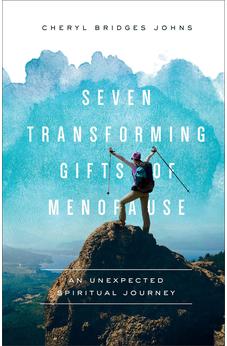 Seven Transforming Gifts of Menopause: An Unexpected Spiritual Journey
