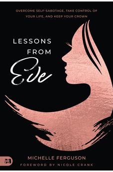 Lessons from Eve: Overcome Self-Sabotage,Take Control of Your Life, and Keep Your Crown 9781667502311