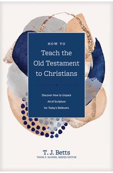 How to Teach the Old Testament to Christians: Discover How to Unpack All of Scripture for Today's Believers (Church Answers Resources) 9781496473882