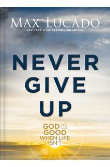 Never Give Up: God is Good When Life Isn't 9781400348992