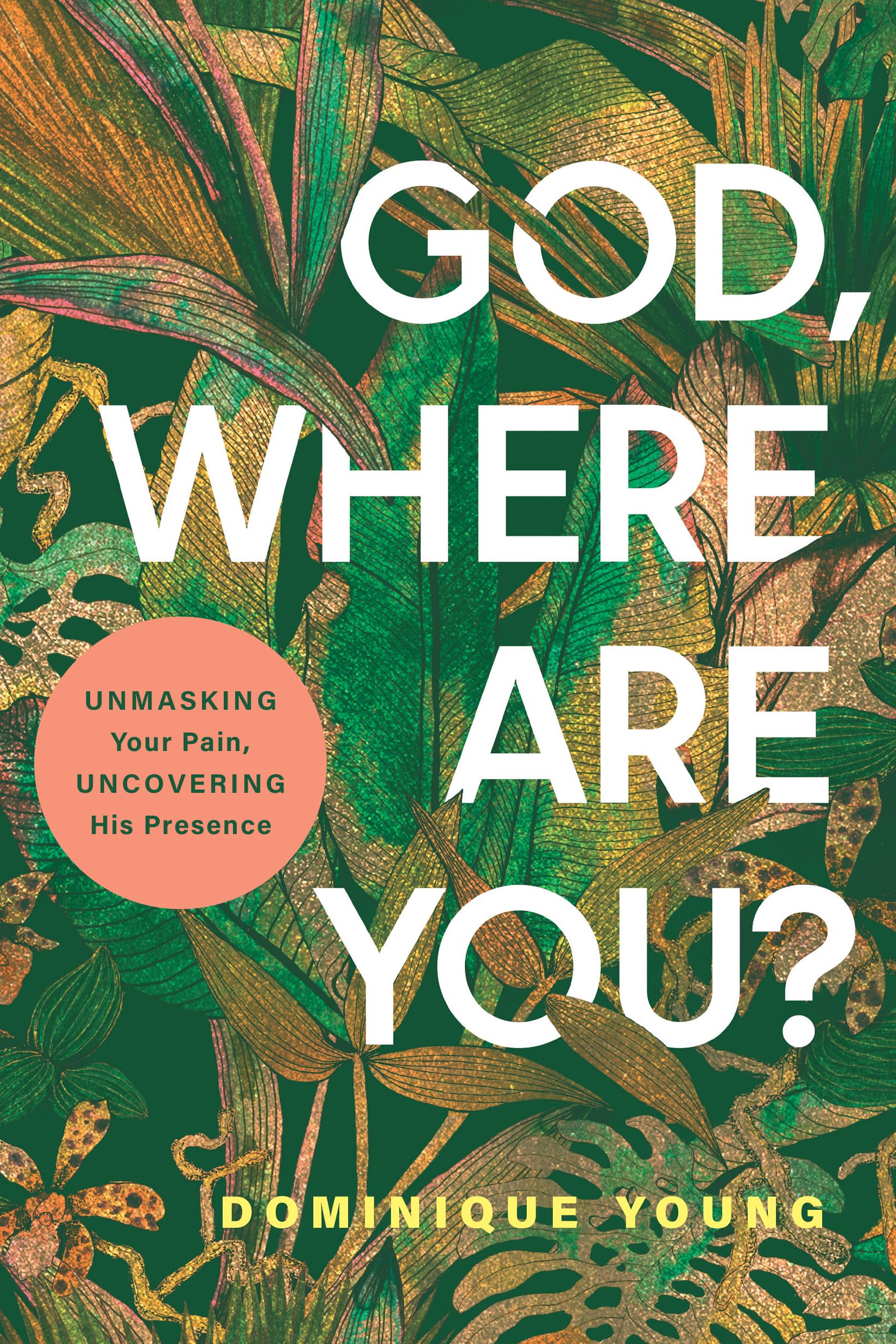 God, Where Are You?: Unmasking Your Pain, Uncovering His Presence 9798898020217