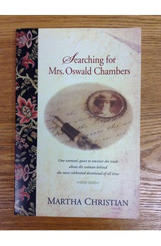 Searching for Mrs. Oswald Chambers: One Woman's Quest to Uncover the Truth about the Woman behind the Most Celebrated Devotional of ... 9781414323329