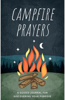 Campfire Prayers: A Guided Journal for Discovering Your Purpose 9780768463675