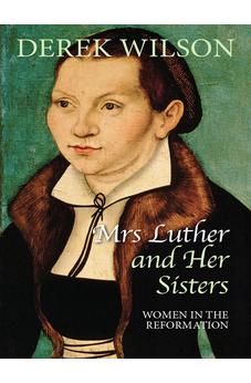Mrs Luther and her sisters: Women in the Reformation