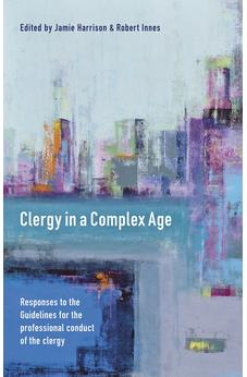 Clergy in a Complex Age: Responses To The Guidelines For The Professional Conduct Of The Clergy 9780281074921