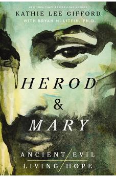Herod and Mary: The True Story of the Tyrant King and the Mother of the Risen Savior (Ancient Evil, Living Hope)