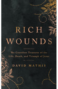 Rich Wounds: The Countless Treasures of the Life, Death, and Triumph of Jesus 9781784986841