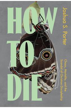 How to Die: Chaos, Mortality, and the Scandal of Christian Discipleship 9780830787890