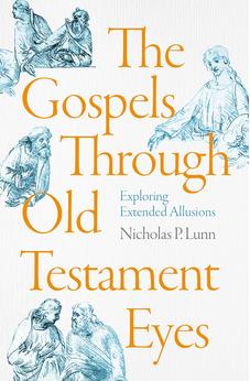 The Gospels Through Old Testament Eyes: Exploring Extended Allusions 9781789744101