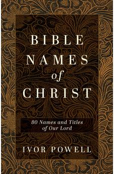 Bible Names of Christ: 80 Names and Titles of Our Lord 9780825452017
