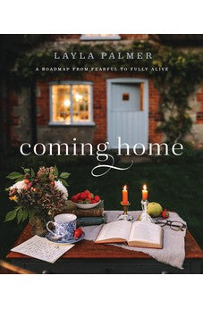 Coming Home: A Roadmap from Fearful to Fully Alive 9780764240775