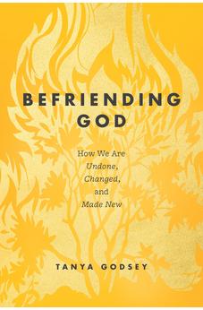 Befriending God: How We Are Undone, Changed, and Made New 9781641588676