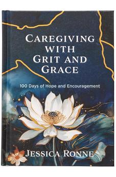 Caregiving with Grit and Grace: 100 Days of Hope and Encouragement