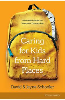 Caring for Kids from Hard Places: How to Help Children and Teens with a Traumatic Past