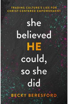 She Believed HE Could, So She Did: Trading Culture's Lies for Christ-Centered Empowerment 9780802429988