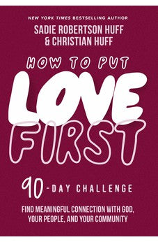 How to Put Love First: Find Meaningful Connection with God, Your People, and Your Community (A 90-Day Challenge)