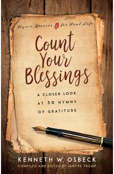 Count Your Blessings: A Closer Look at 30 Hymns of Gratitude (Hymn Stories for Real Life) 9780825442469