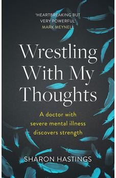 Wrestling With My Thoughts: A Doctor With Severe Mental Illness Discovers Strength