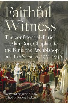 Faithful Witness: The Confidential Diaries of Alan Don, Chaplain to the King, the Archbishop and the Speaker, 1931-1946