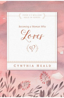Becoming a Woman Who Loves: ``Love is patient, love is kind. It does not envy, it does not boast, it is not proud....Love never fails. 1 Corinthians 13:4-8 (Becoming a Woman of . . .)" 9781615210237