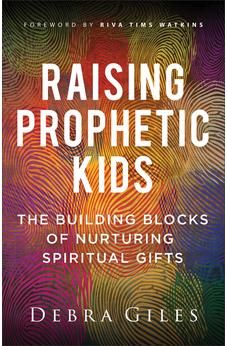 Raising Prophetic Kids: The Building Blocks of Nurturing Spiritual Gifts 9780800772499