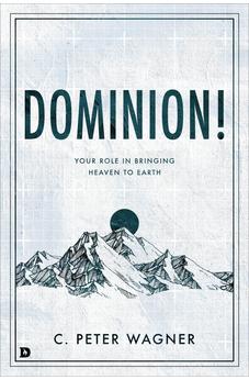 Dominion!: Your Role in Bringing Heaven to Earth 9780768461640