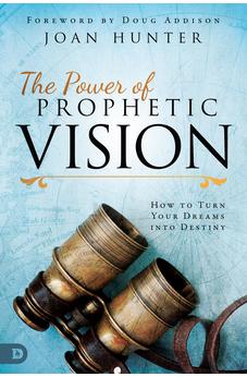 The Power of Prophetic Vision: How to Turn Your Dreams into Destiny 9780768450262