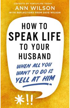 How to Speak Life to Your Husband: When All You Want to Do Is Yell at Him 9780310368991