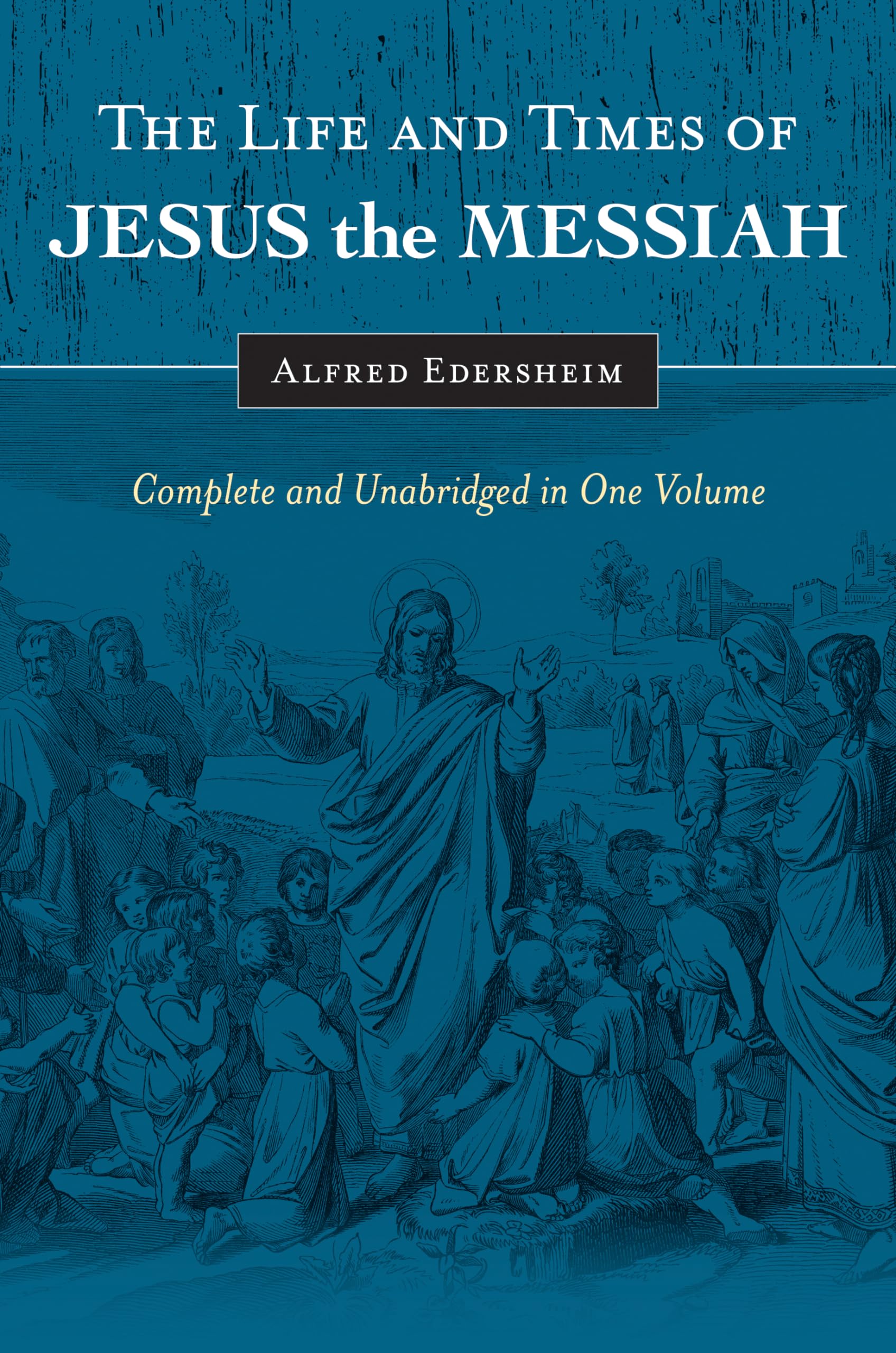 The Life and Times of Jesus the Messiah: Complete and Unabridged in One Volume 9781565638228