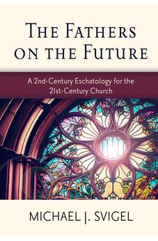 The Fathers on the Future: A 2nd-Century Eschatology for the 21st-Century Church