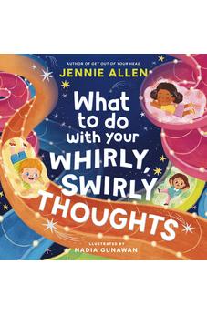 What to Do with Your Whirly, Swirly Thoughts 9781400249862