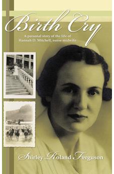 Birth Cry: A Personal Story of the Life of Hannah D. Mitchell, Nurse Midwife