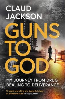 Guns to God: My journey from drug dealing to deliverance 9780281084944