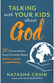Talking with Your Kids about God: 30 Conversations Every Christian Parent Must Have