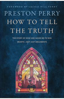 How to Tell the Truth: The Story of How God Saved Me to Win Hearts--Not Just Arguments 9781496466891