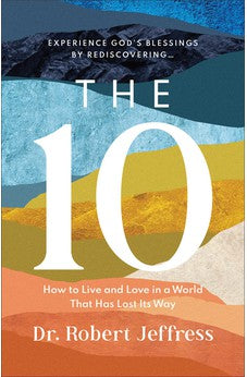 The 10: How to Live and Love in a World That Has Lost Its Way (Experience God's Blessings by Rediscovering the Ten Commandments) 9781540900494