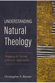 Understanding Natural Theology: Mapping the Terrain of Recent Approaches 9780310522690