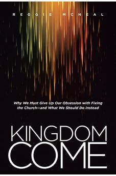 Kingdom Come: Why We Must Give Up Our Obsession with Fixing the Church--and What We Should Do Instead 9781414391878