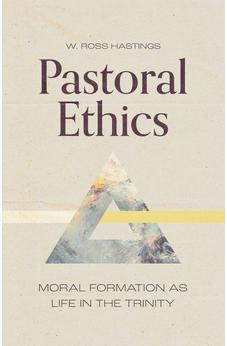 Pastoral Ethics: Moral Formation as Life in the Trinity 9781683595458