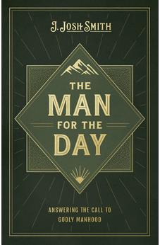 The Man for the Day: Answering the Call to Godly Manhood 9798384519607