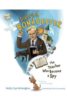 Dietrich Bonhoeffer: The Teacher Who Became a Spy (Here I Am! biography series)